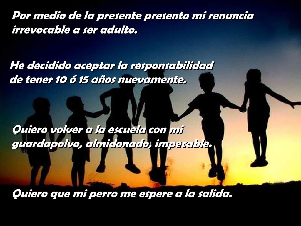Por medio de la presente presento mi renuncia irrevocable a ser adulto.