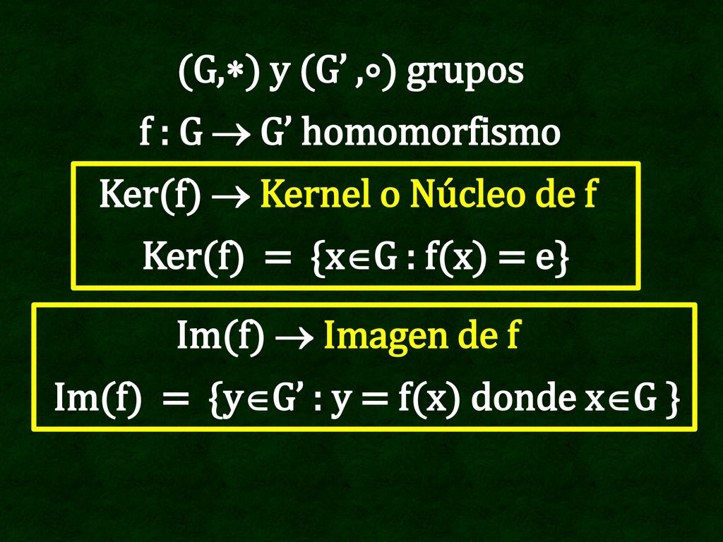 Ker(f)  Kernel o Núcleo de f Im(f) = {yG’ : y = f(x) donde xG }