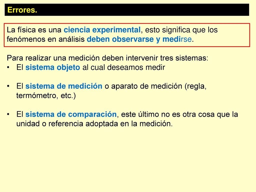 Errores. La física es una ciencia experimental, esto significa que los fenómenos en análisis deben observarse y medirse.