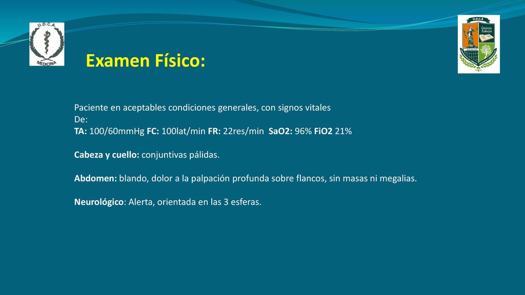 Examen Físico: Paciente en aceptables condiciones generales, con signos vitales. De: