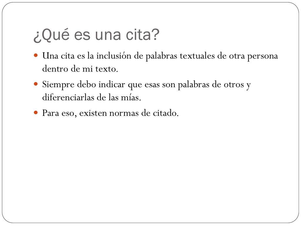 ¿Qué es una cita Una cita es la inclusión de palabras textuales de otra persona dentro de mi texto.