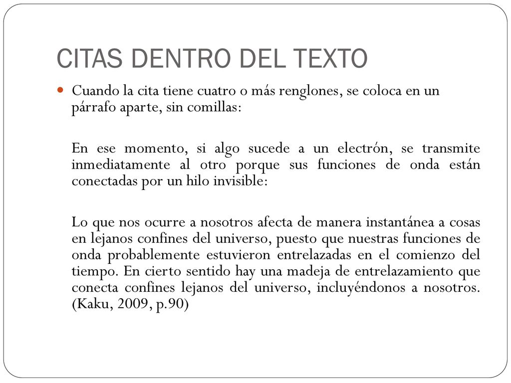 CITAS DENTRO DEL TEXTO Cuando la cita tiene cuatro o más renglones, se coloca en un párrafo aparte, sin comillas: