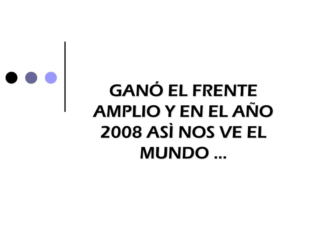 GANÓ EL FRENTE AMPLIO Y EN EL AÑO 2008 ASÌ NOS VE EL MUNDO …