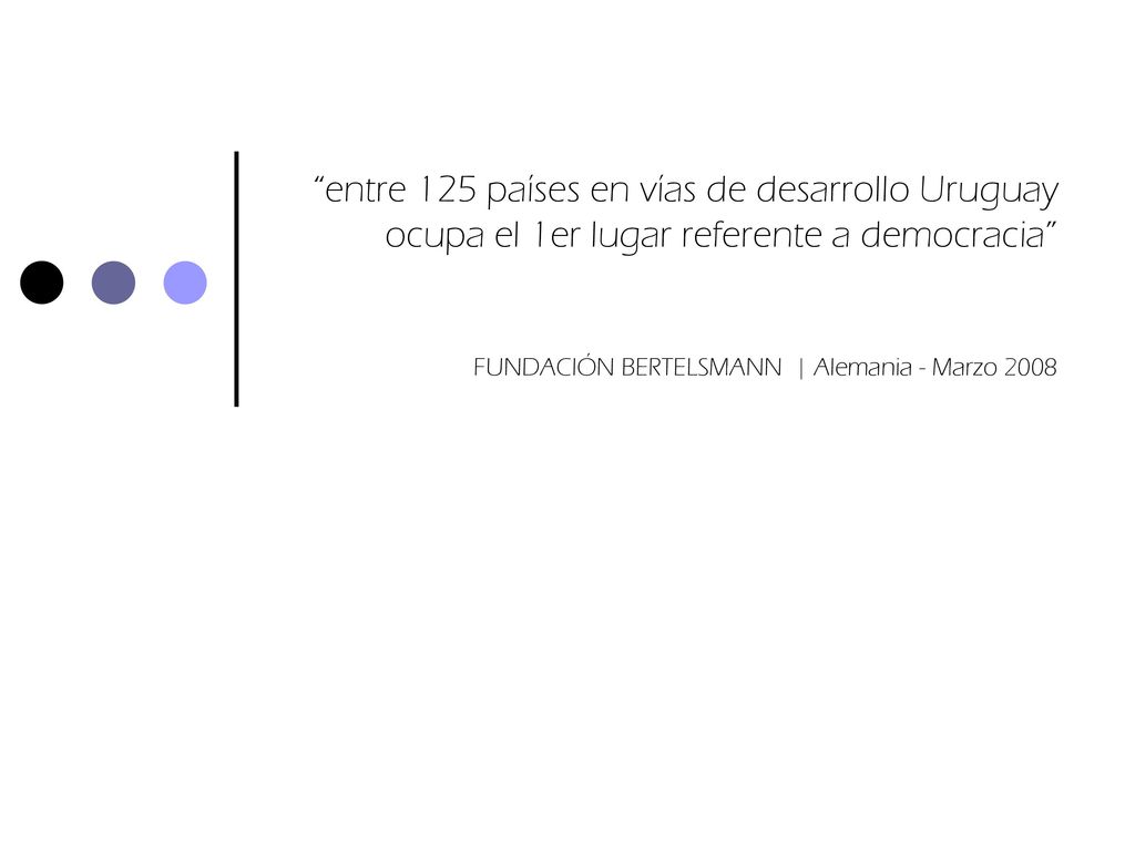entre 125 países en vías de desarrollo Uruguay ocupa el 1er lugar referente a democracia FUNDACIÓN BERTELSMANN | Alemania - Marzo 2008