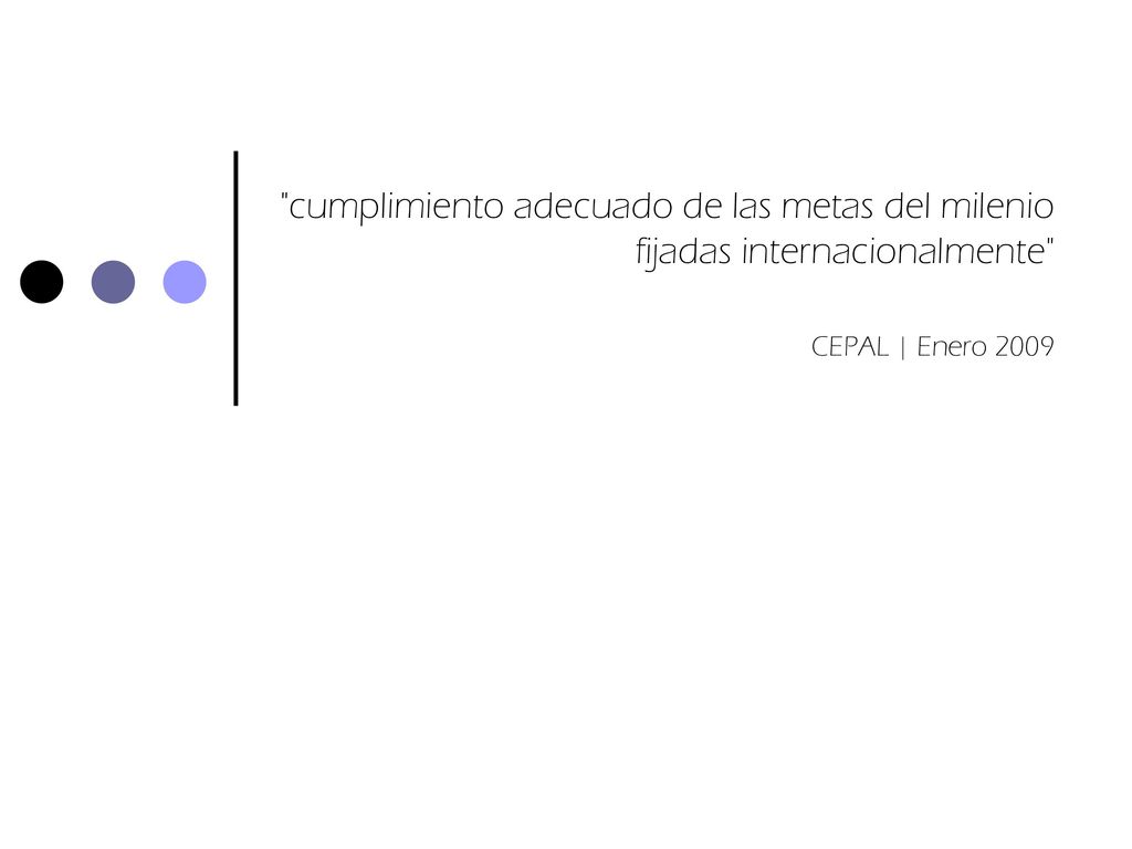 cumplimiento adecuado de las metas del milenio fijadas internacionalmente CEPAL | Enero 2009