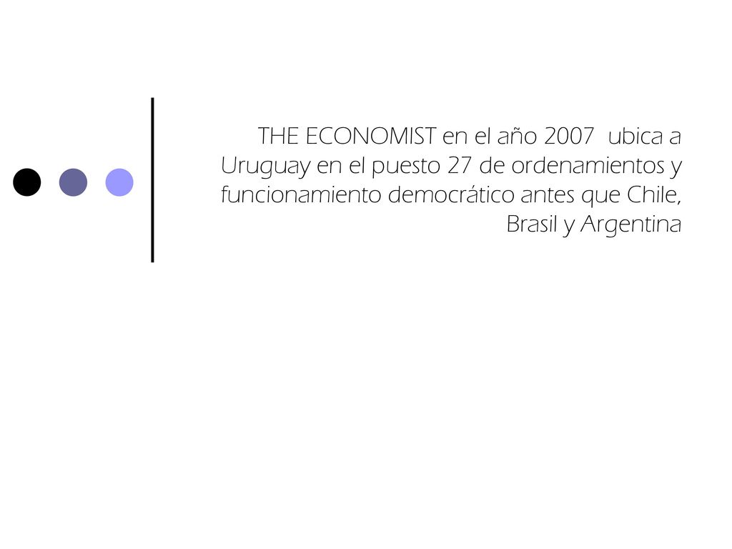 THE ECONOMIST en el año 2007 ubica a Uruguay en el puesto 27 de ordenamientos y funcionamiento democrático antes que Chile, Brasil y Argentina