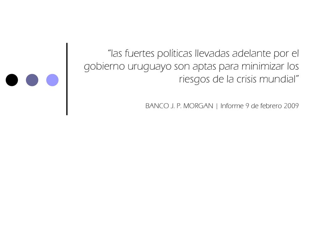 las fuertes políticas llevadas adelante por el gobierno uruguayo son aptas para minimizar los riesgos de la crisis mundial BANCO J.