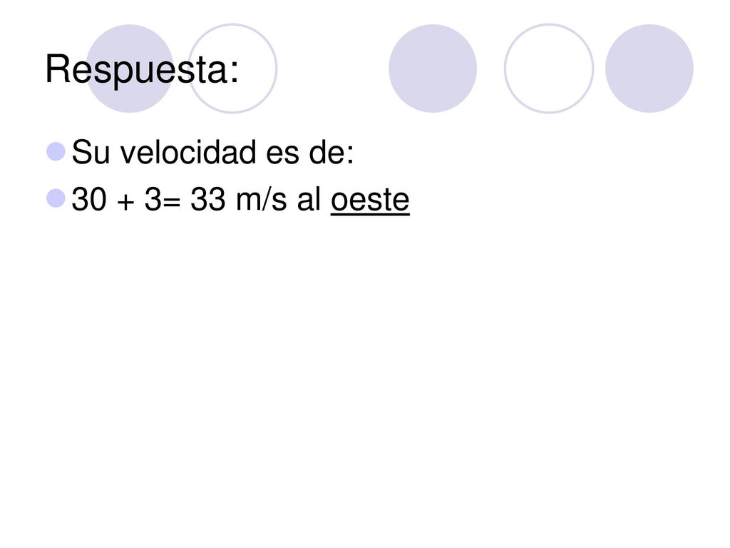 Respuesta: Su velocidad es de: = 33 m/s al oeste