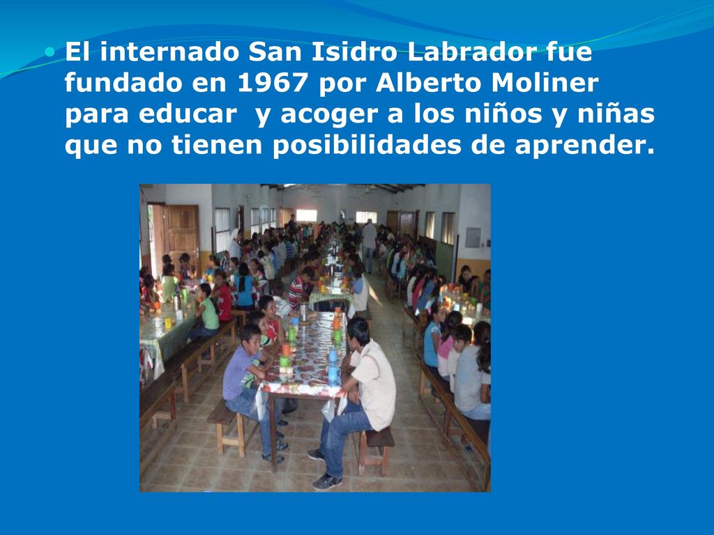 El internado San Isidro Labrador fue fundado en 1967 por Alberto Moliner para educar y acoger a los niños y niñas que no tienen posibilidades de aprender.