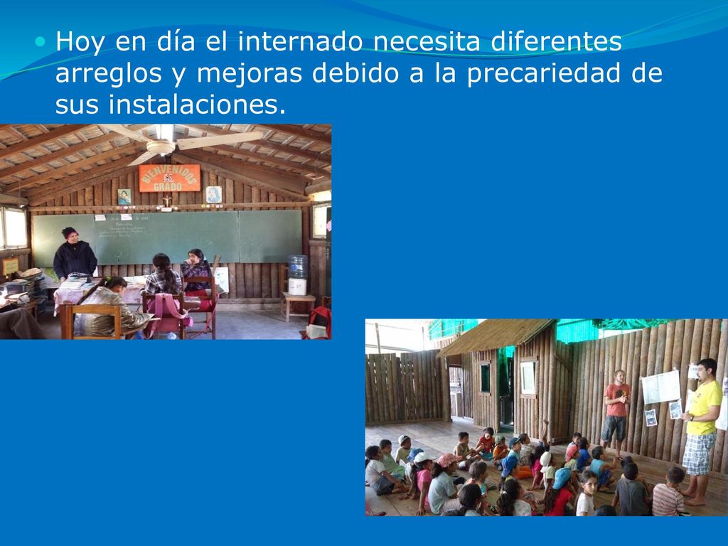 Hoy en día el internado necesita diferentes arreglos y mejoras debido a la precariedad de sus instalaciones.