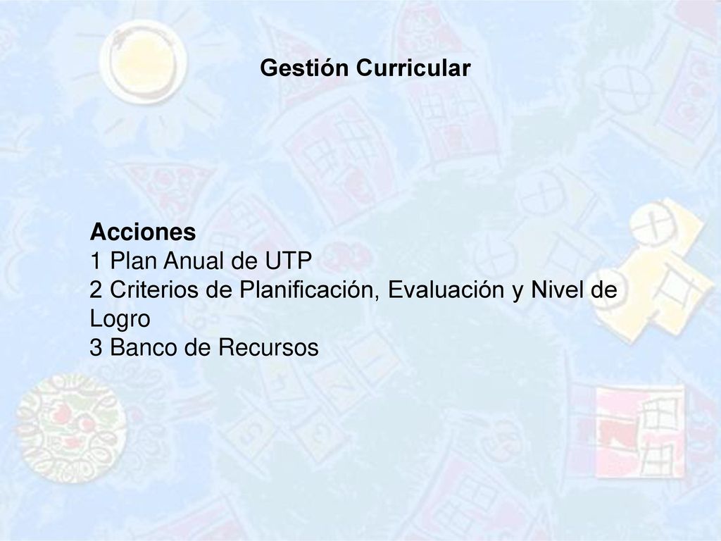 Gestión Curricular Acciones. 1 Plan Anual de UTP. 2 Criterios de Planificación, Evaluación y Nivel de Logro.