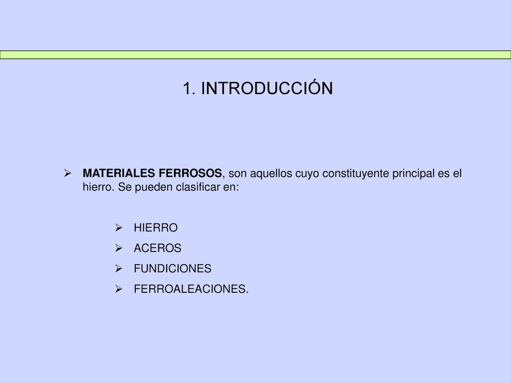 1. INTRODUCCIÓN MATERIALES FERROSOS, son aquellos cuyo constituyente principal es el hierro. Se pueden clasificar en: