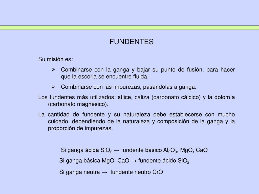 FUNDENTES Si ganga ácida SiO2 → fundente básico Al2O3, MgO, CaO