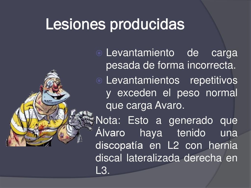 Lesiones producidas Levantamiento de carga pesada de forma incorrecta.