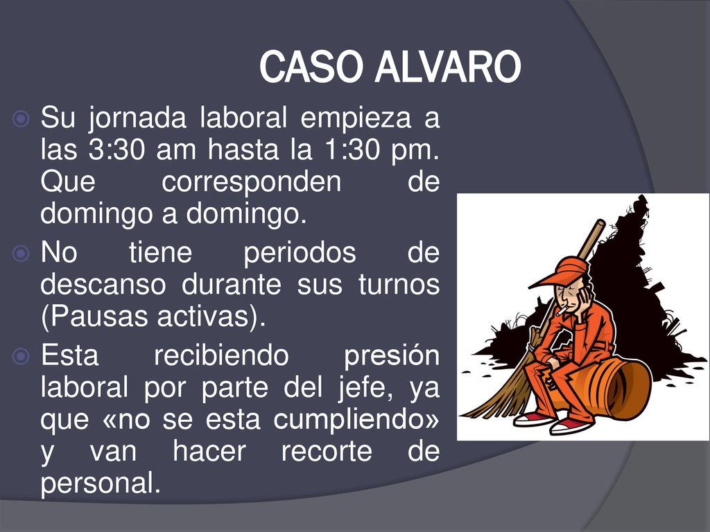 CASO ALVARO Su jornada laboral empieza a las 3:30 am hasta la 1:30 pm. Que corresponden de domingo a domingo.