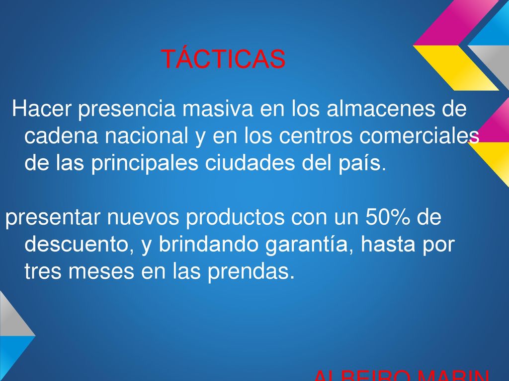 TÁCTICAS Hacer presencia masiva en los almacenes de cadena nacional y en los centros comerciales de las principales ciudades del país.