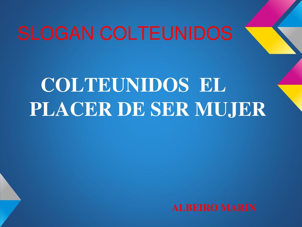 SLOGAN COLTEUNIDOS COLTEUNIDOS EL PLACER DE SER MUJER ALBEIRO MARIN