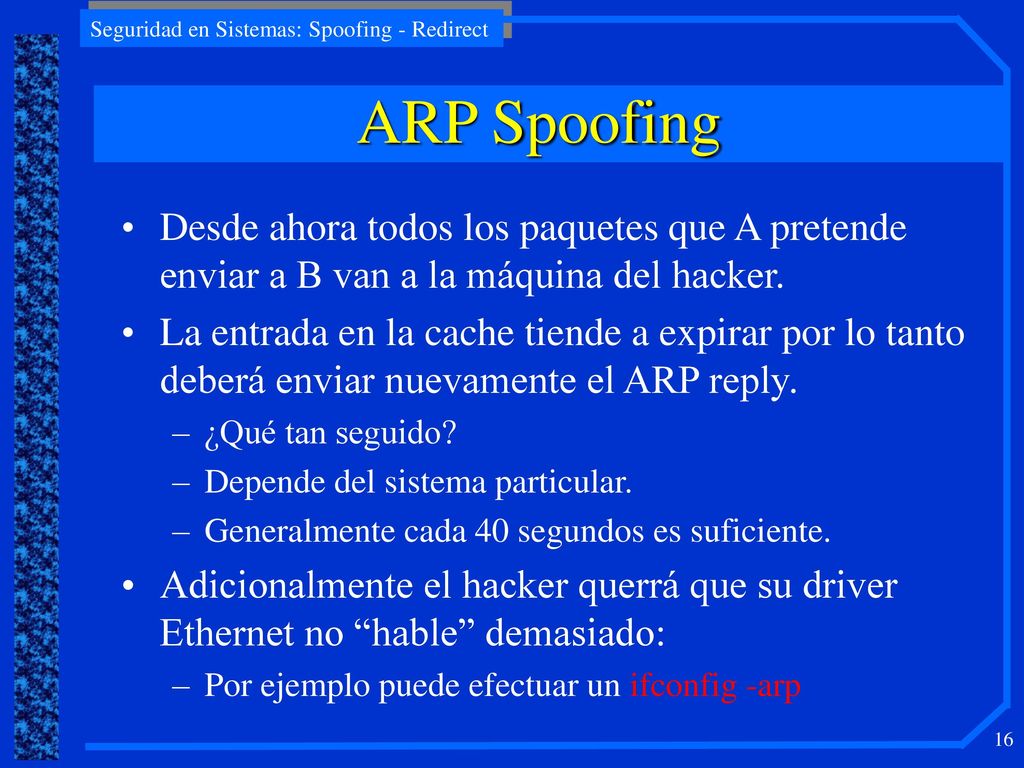 ARP Spoofing Desde ahora todos los paquetes que A pretende enviar a B van a la máquina del hacker.