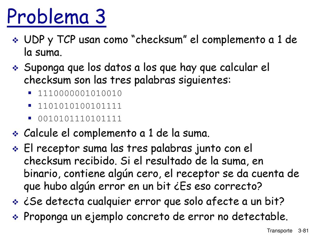 Problema 3 UDP y TCP usan como checksum el complemento a 1 de la suma.