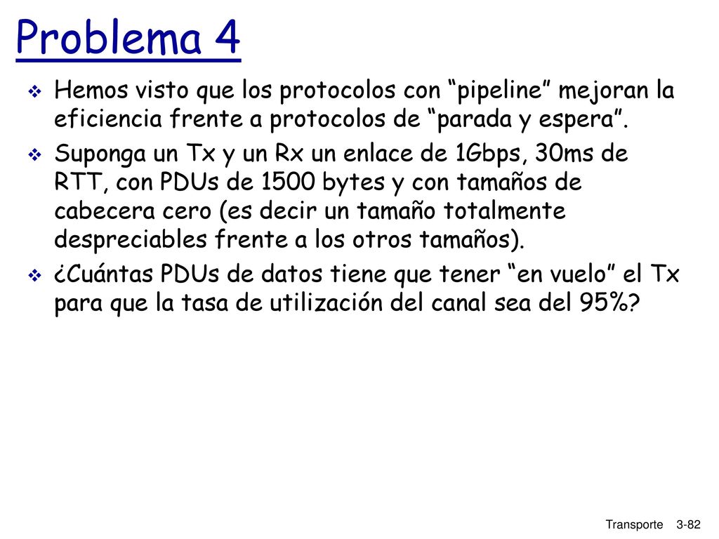 Problema 4 Hemos visto que los protocolos con pipeline mejoran la eficiencia frente a protocolos de parada y espera .