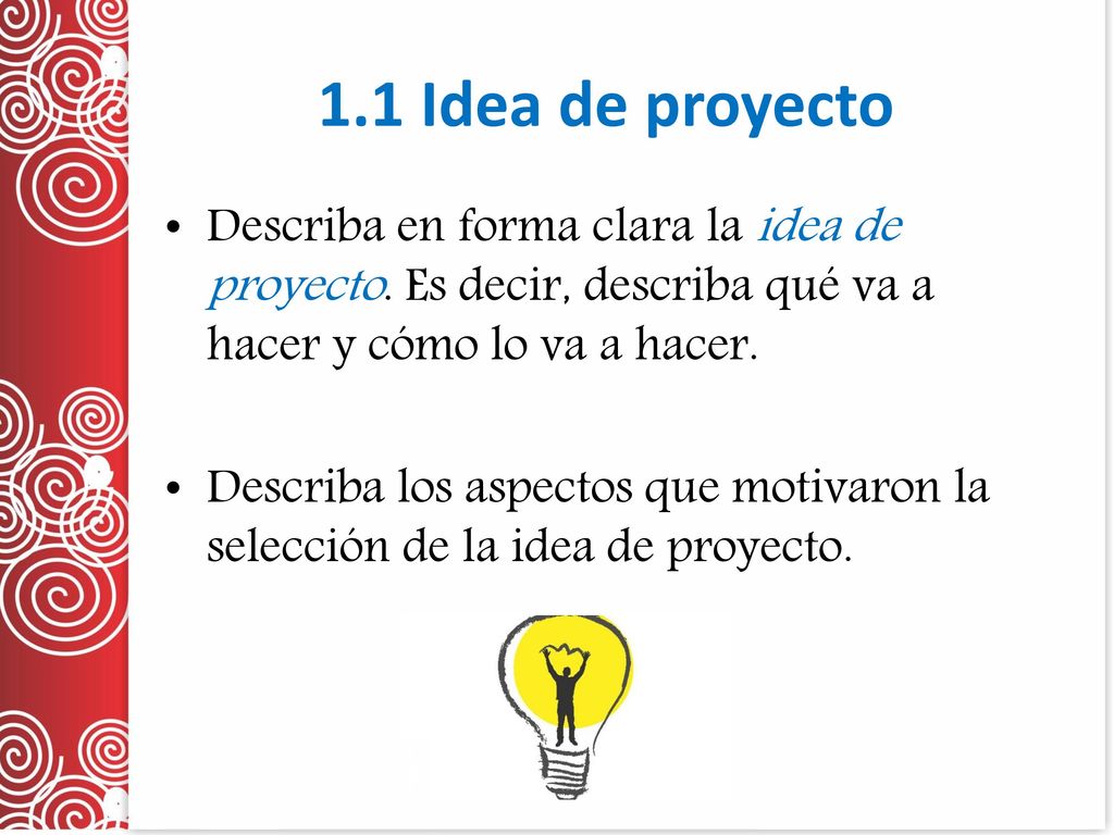 1.1 Idea de proyecto Describa en forma clara la idea de proyecto. Es decir, describa qué va a hacer y cómo lo va a hacer.