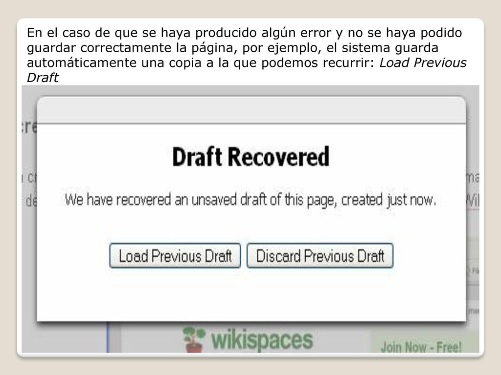 En el caso de que se haya producido algún error y no se haya podido guardar correctamente la página, por ejemplo, el sistema guarda automáticamente una copia a la que podemos recurrir: Load Previous Draft