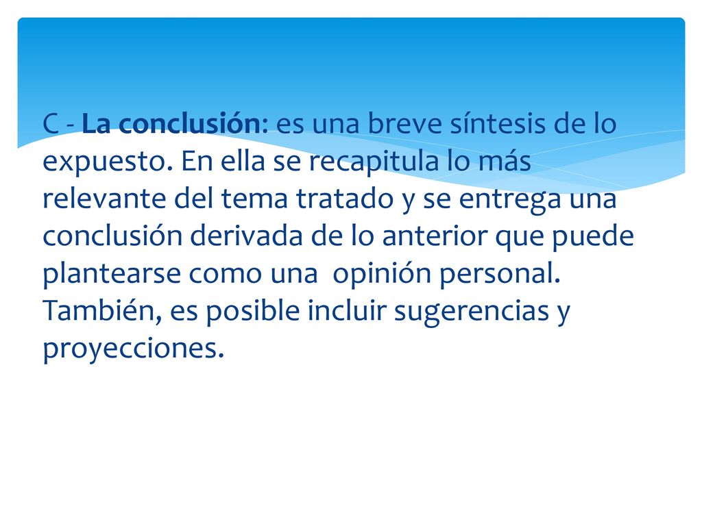 C - La conclusión: es una breve síntesis de lo expuesto