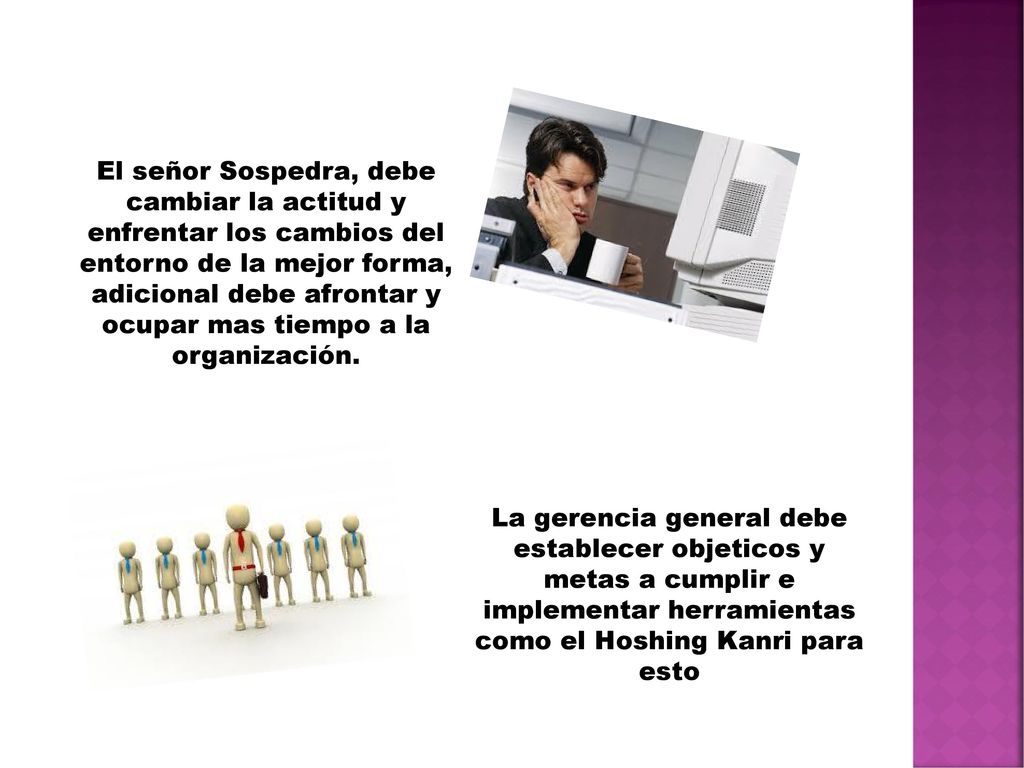 El señor Sospedra, debe cambiar la actitud y enfrentar los cambios del entorno de la mejor forma, adicional debe afrontar y ocupar mas tiempo a la organización.