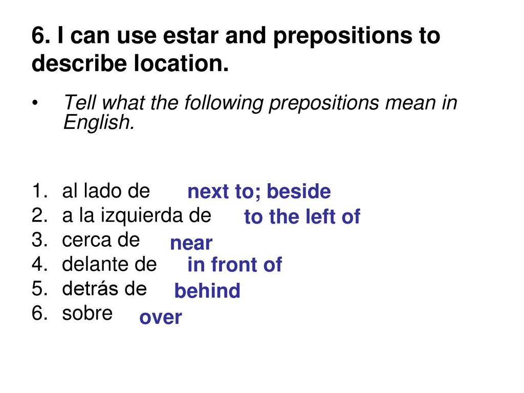 6. I can use estar and prepositions to describe location.