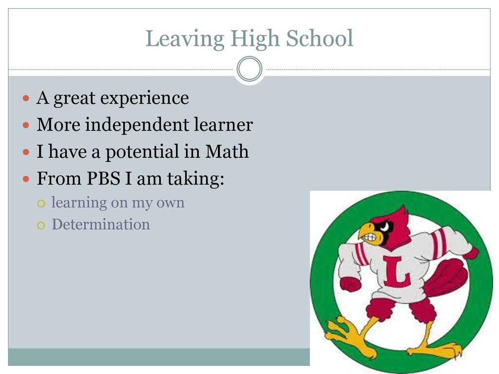 Leaving High School A great experience More independent learner