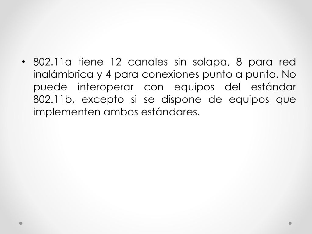 802.11a tiene 12 canales sin solapa, 8 para red inalámbrica y 4 para conexiones punto a punto.