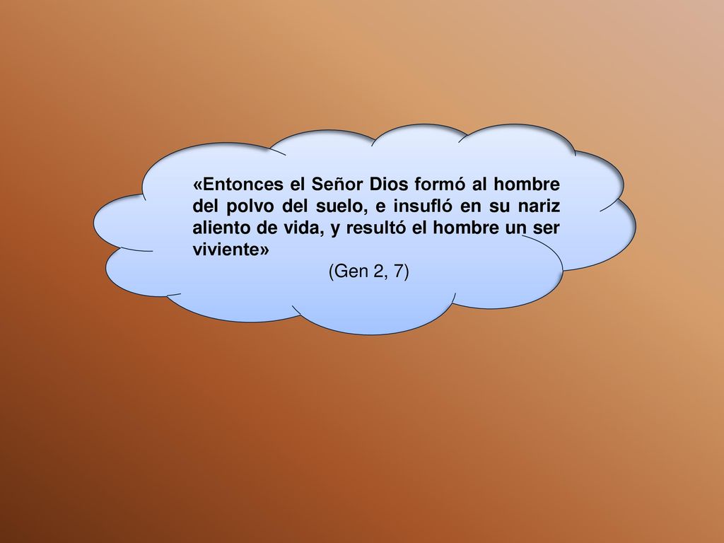 «Entonces el Señor Dios formó al hombre del polvo del suelo, e insufló en su nariz aliento de vida, y resultó el hombre un ser viviente»