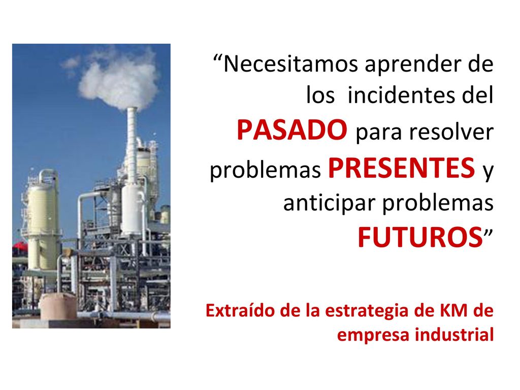 Necesitamos aprender de los incidentes del PASADO para resolver problemas PRESENTES y anticipar problemas FUTUROS
