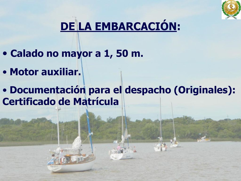 DE LA EMBARCACIÓN: Calado no mayor a 1, 50 m. Motor auxiliar.