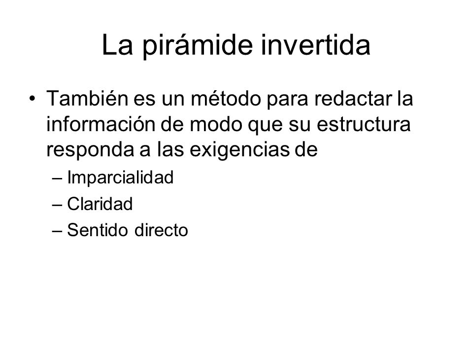 La pirámide invertida También es un método para redactar la información de modo que su estructura responda a las exigencias de.