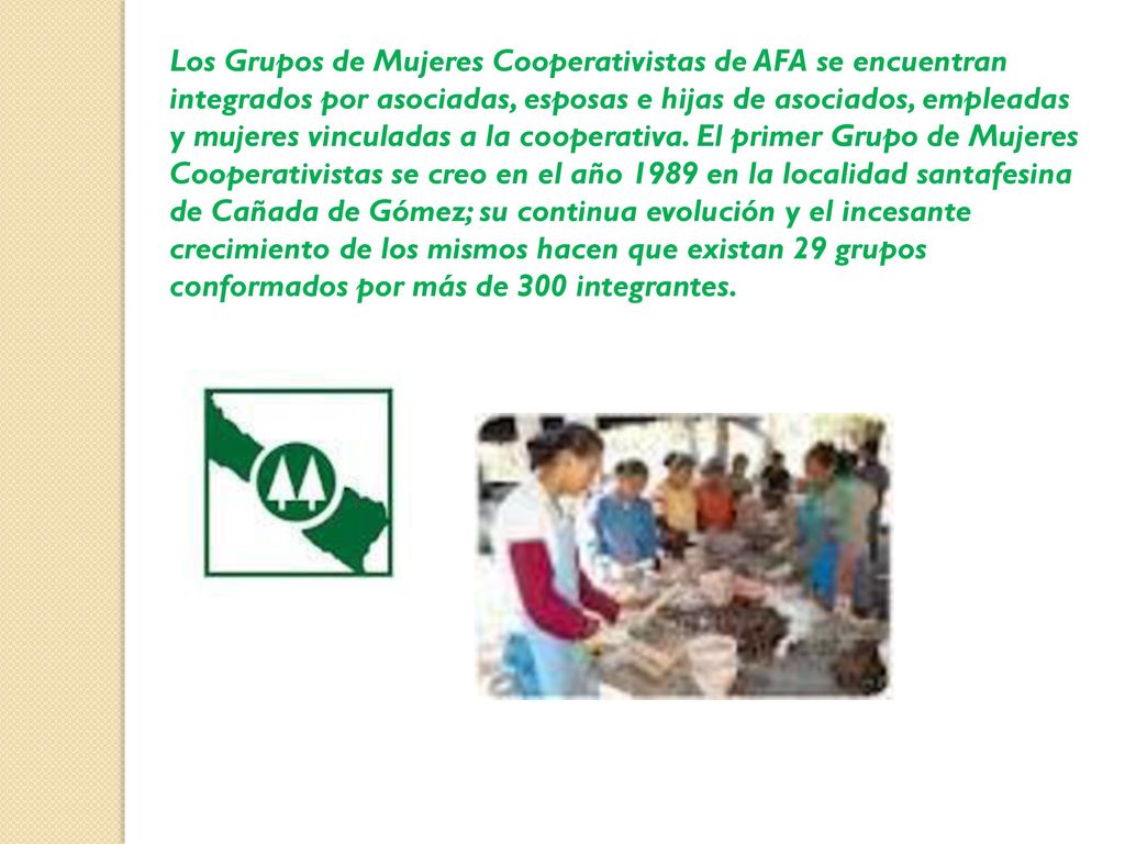 Los Grupos de Mujeres Cooperativistas de AFA se encuentran integrados por asociadas, esposas e hijas de asociados, empleadas y mujeres vinculadas a la cooperativa.