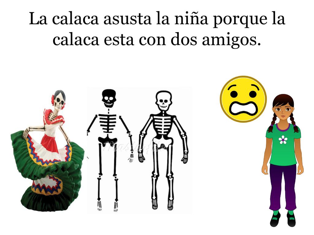 La calaca asusta la niña porque la calaca esta con dos amigos.