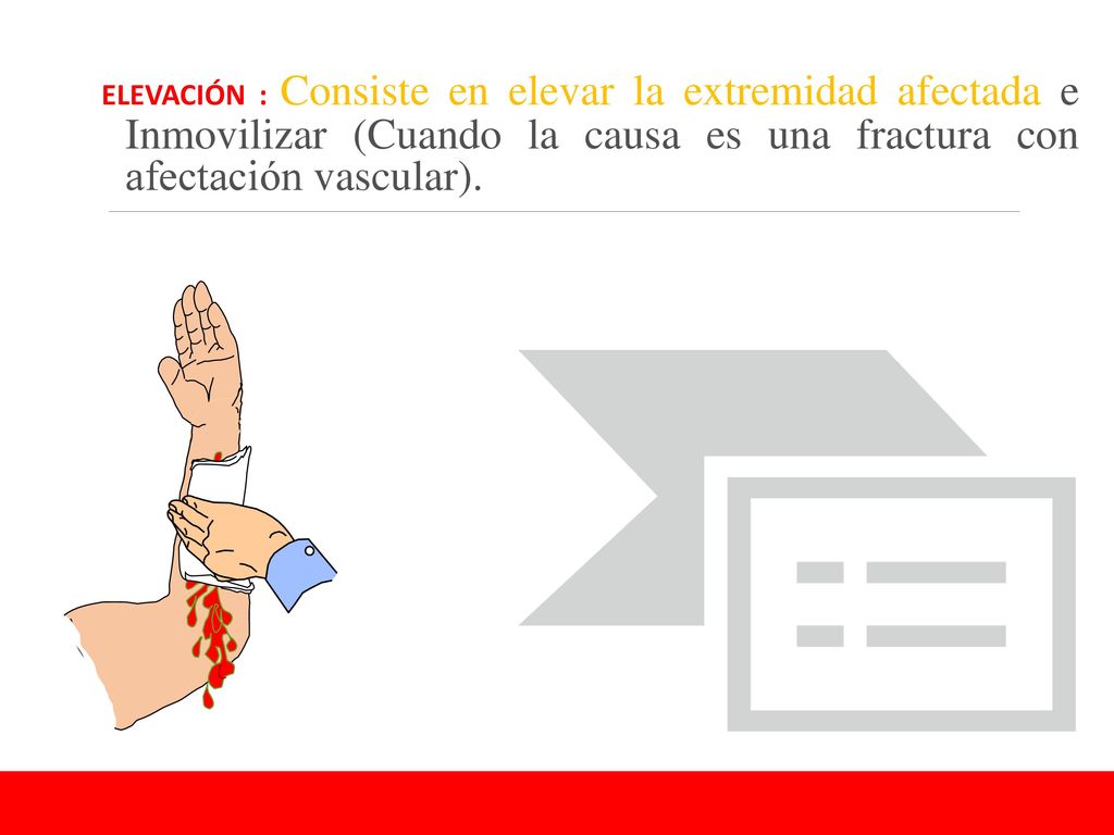 ELEVACIÓN : Consiste en elevar la extremidad afectada e Inmovilizar (Cuando la causa es una fractura con afectación vascular).