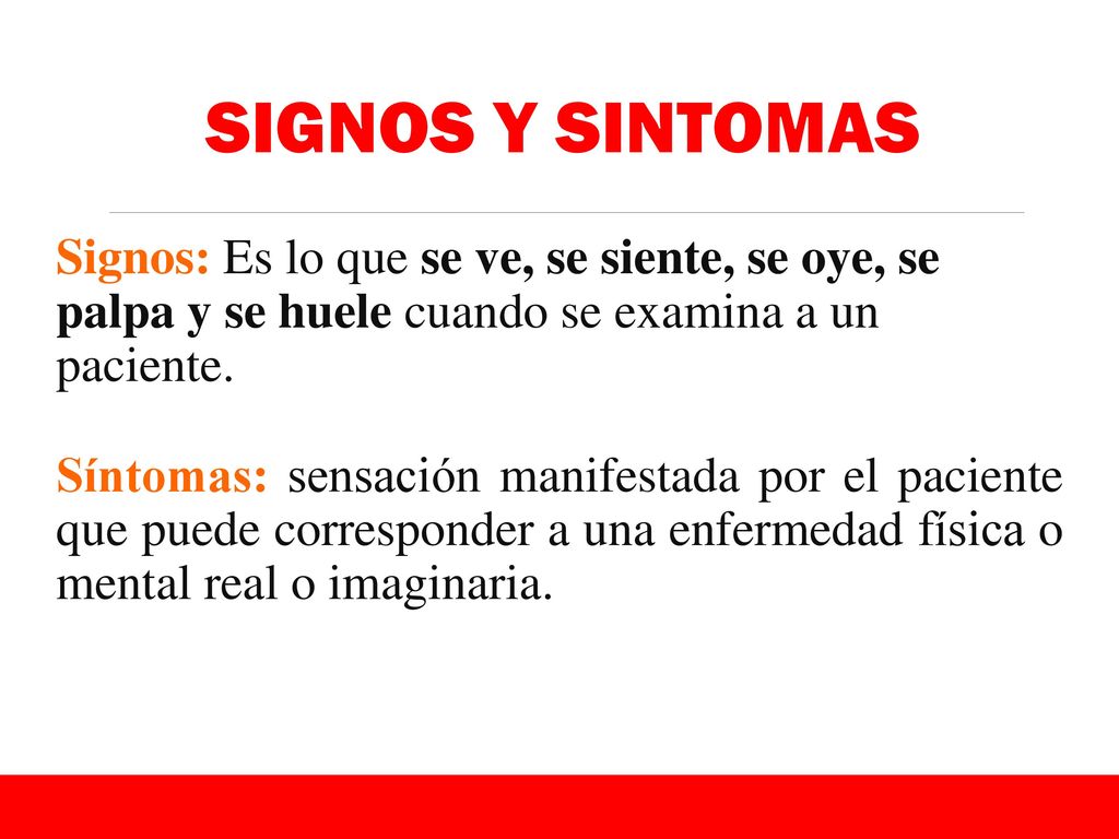 SIGNOS Y SINTOMAS Signos: Es lo que se ve, se siente, se oye, se palpa y se huele cuando se examina a un paciente.