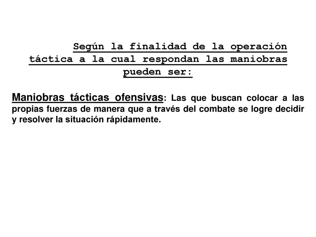 Según la finalidad de la operación táctica a la cual respondan las maniobras pueden ser: