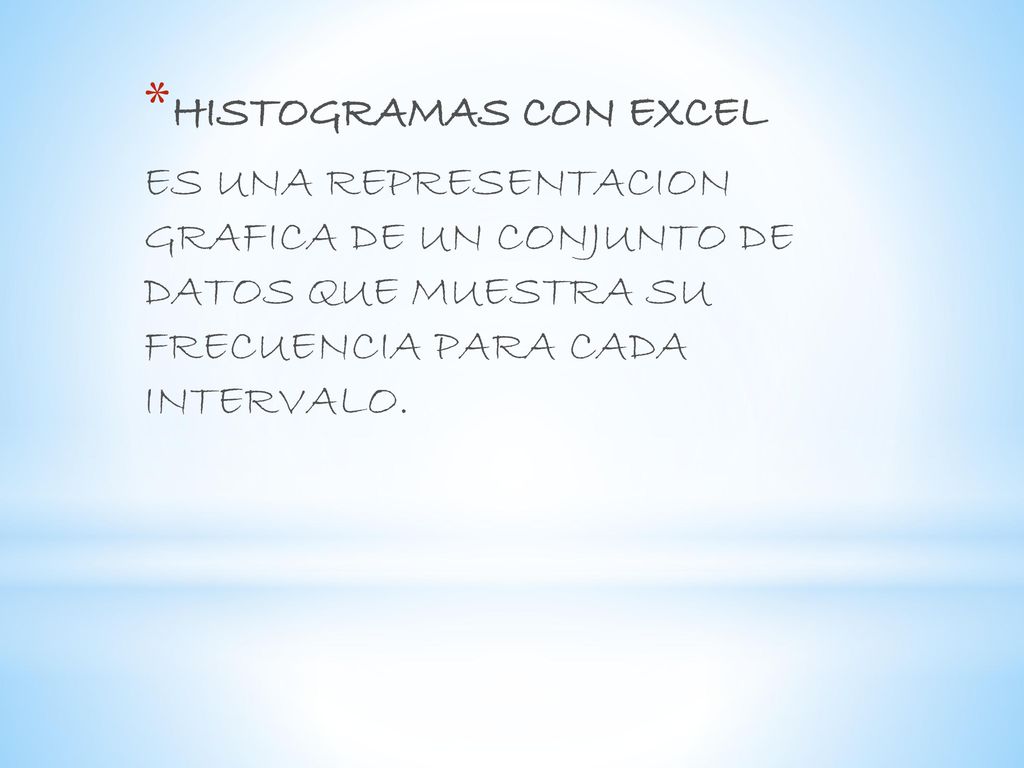 HISTOGRAMAS CON EXCEL ES UNA REPRESENTACION GRAFICA DE UN CONJUNTO DE DATOS QUE MUESTRA SU FRECUENCIA PARA CADA INTERVALO.