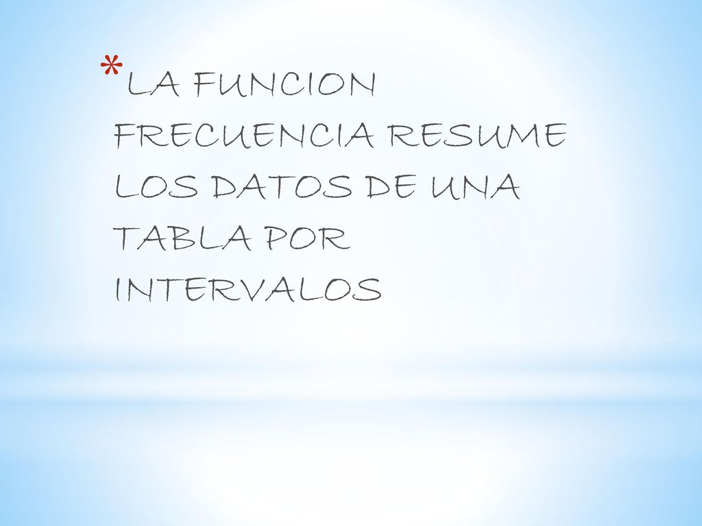 LA FUNCION FRECUENCIA RESUME LOS DATOS DE UNA TABLA POR INTERVALOS