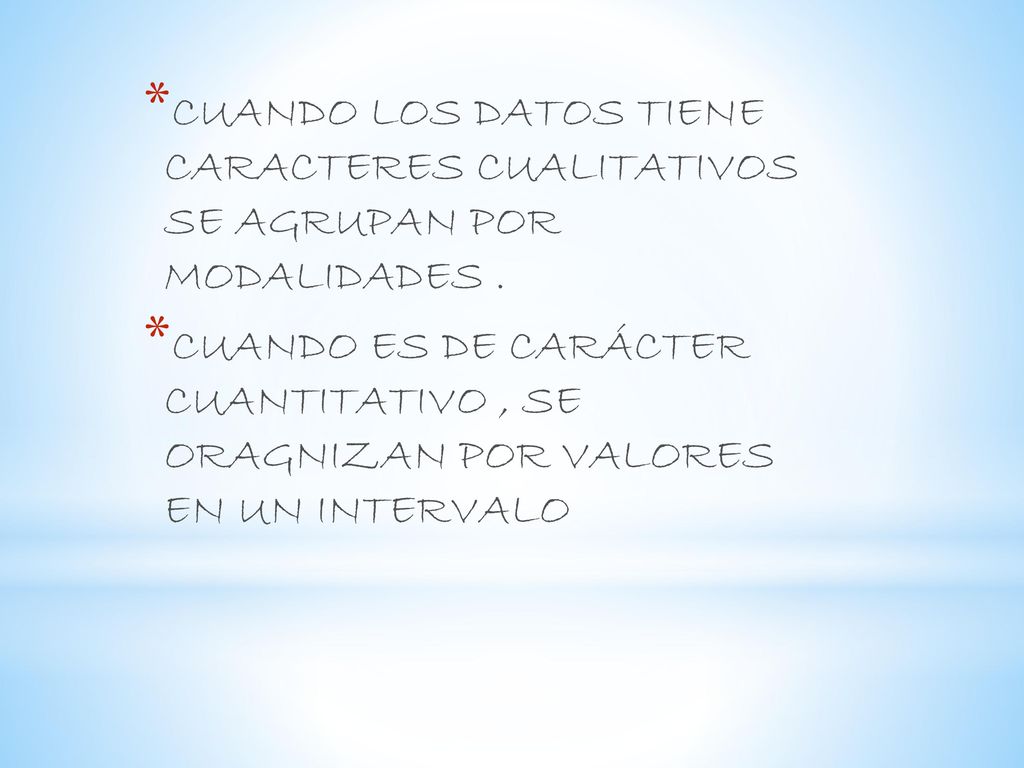 CUANDO LOS DATOS TIENE CARACTERES CUALITATIVOS SE AGRUPAN POR MODALIDADES .