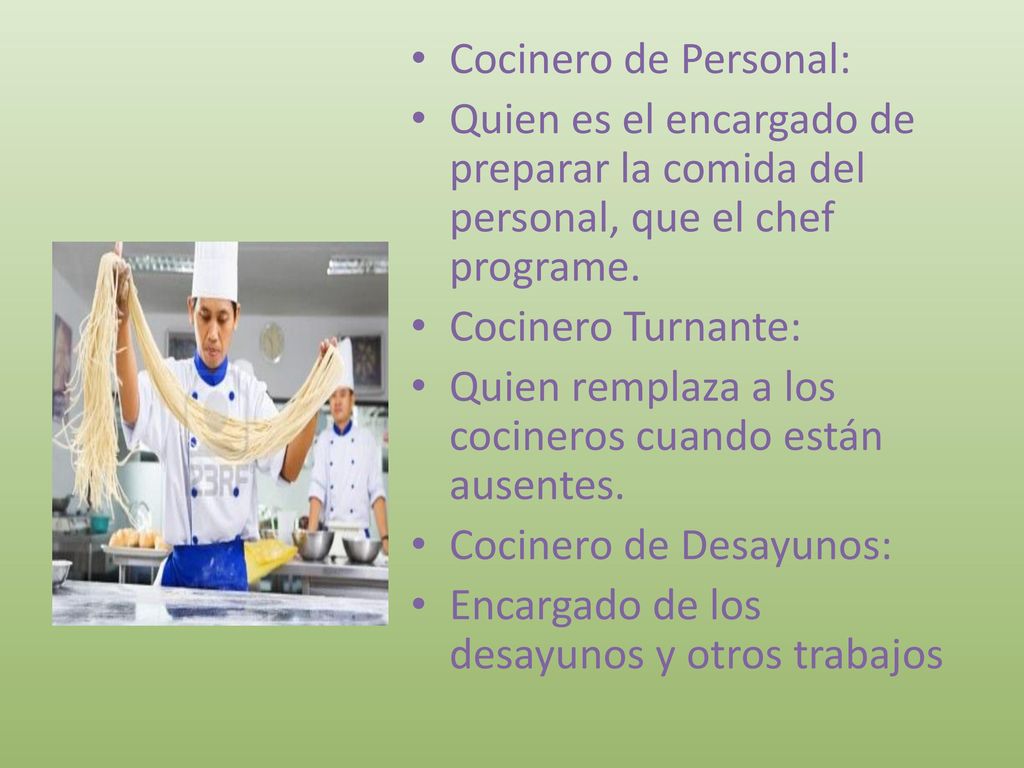 Cocinero de Personal: Quien es el encargado de preparar la comida del personal, que el chef programe.