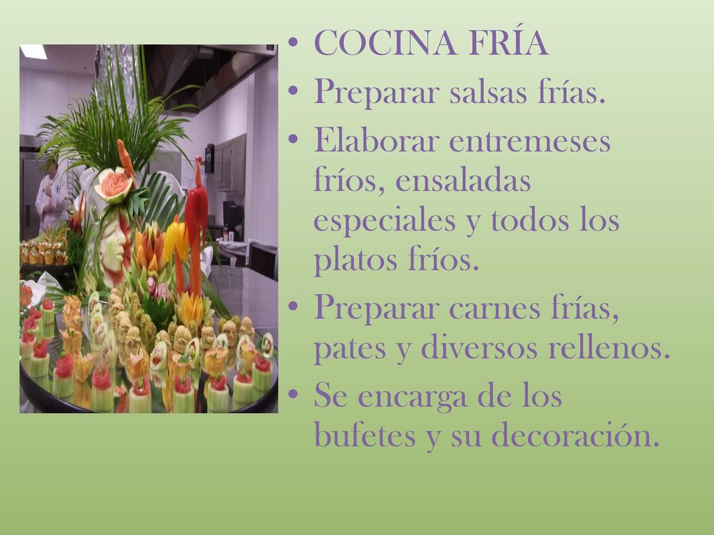 COCINA FRÍA Preparar salsas frías. Elaborar entremeses fríos, ensaladas especiales y todos los platos fríos.