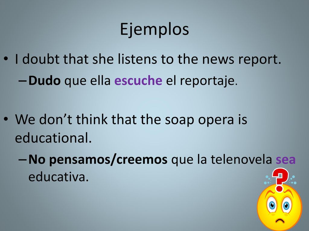 Ejemplos I doubt that she listens to the news report.