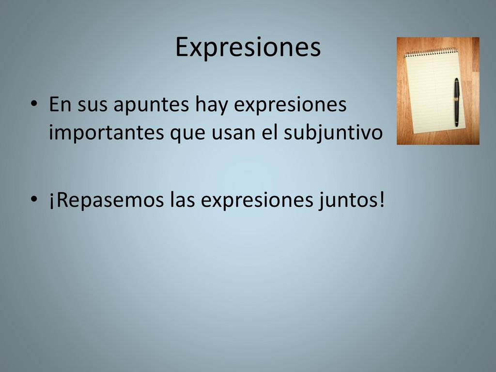 Expresiones En sus apuntes hay expresiones importantes que usan el subjuntivo.