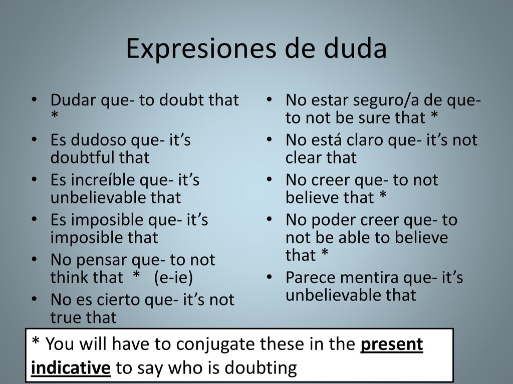 Expresiones de duda Dudar que- to doubt that * Es dudoso que- it’s doubtful that. Es increíble que- it’s unbelievable that.