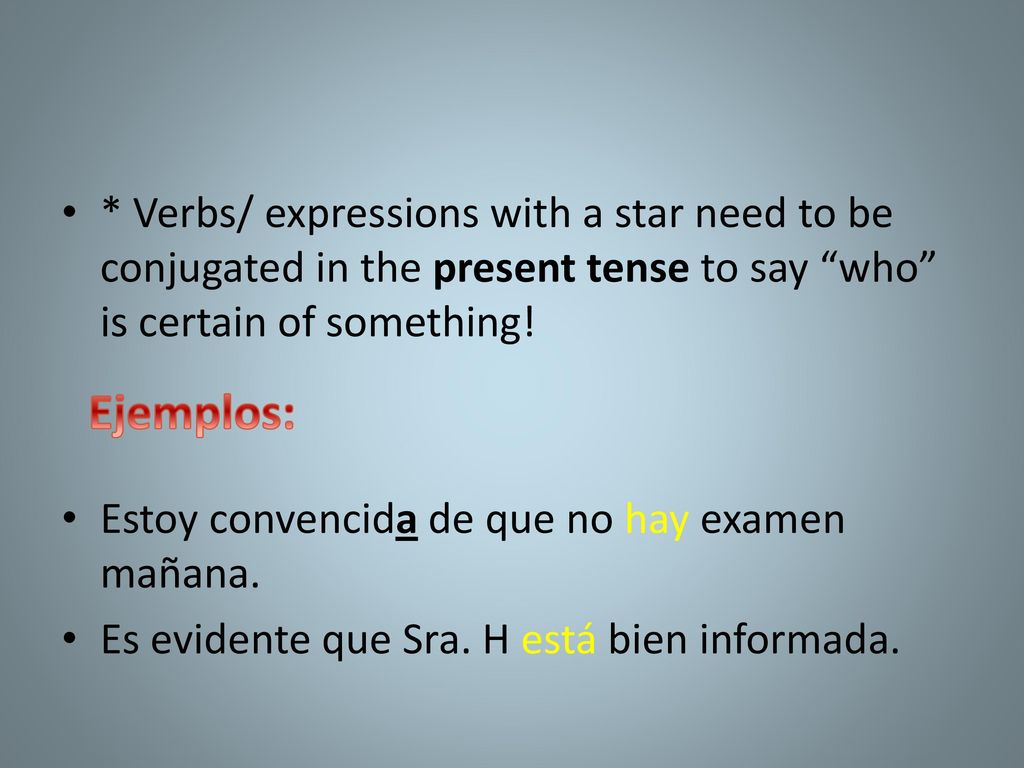 * Verbs/ expressions with a star need to be conjugated in the present tense to say who is certain of something!