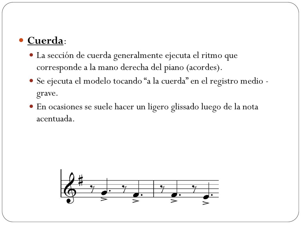 Cuerda: La sección de cuerda generalmente ejecuta el ritmo que corresponde a la mano derecha del piano (acordes).